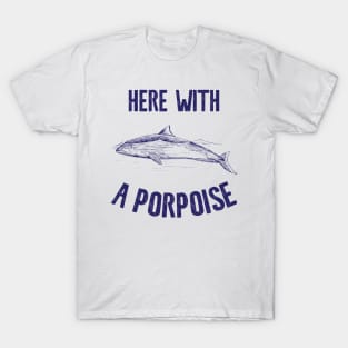 Here With A Porpoise T-Shirt